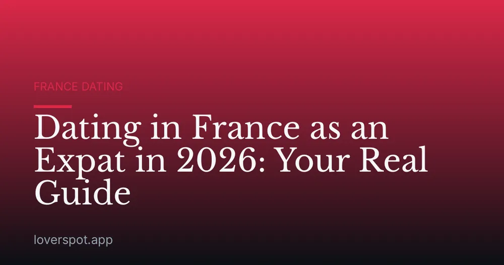 Dating in France as an Expat in 2026: Your Real Guide