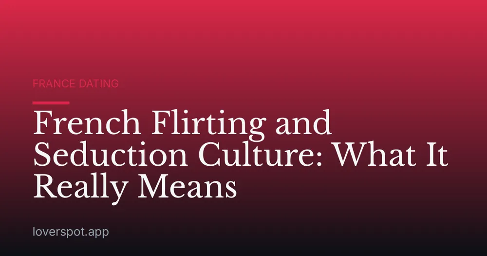 French Flirting and Seduction Culture: What It Really Means