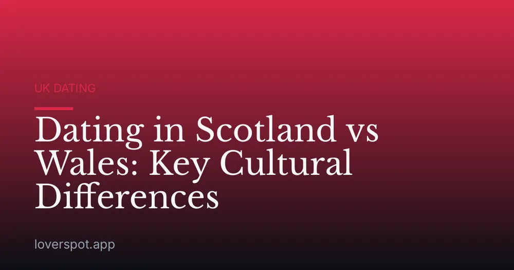 Dating in Scotland vs Wales: Key Cultural Differences