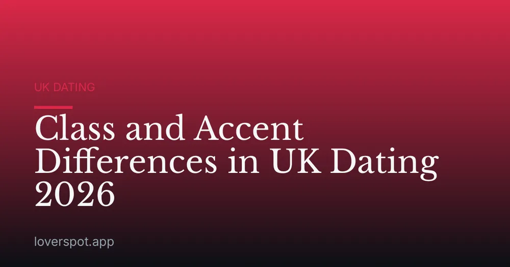 Class and Accent Differences in UK Dating 2026