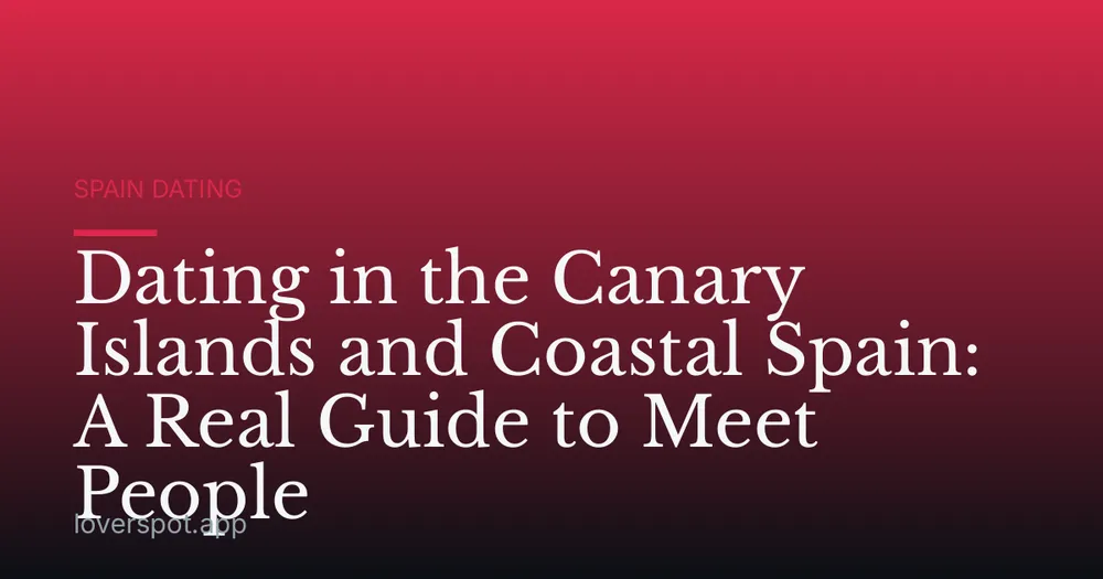 Dating in the Canary Islands and Coastal Spain: A Real Guide to Meet People