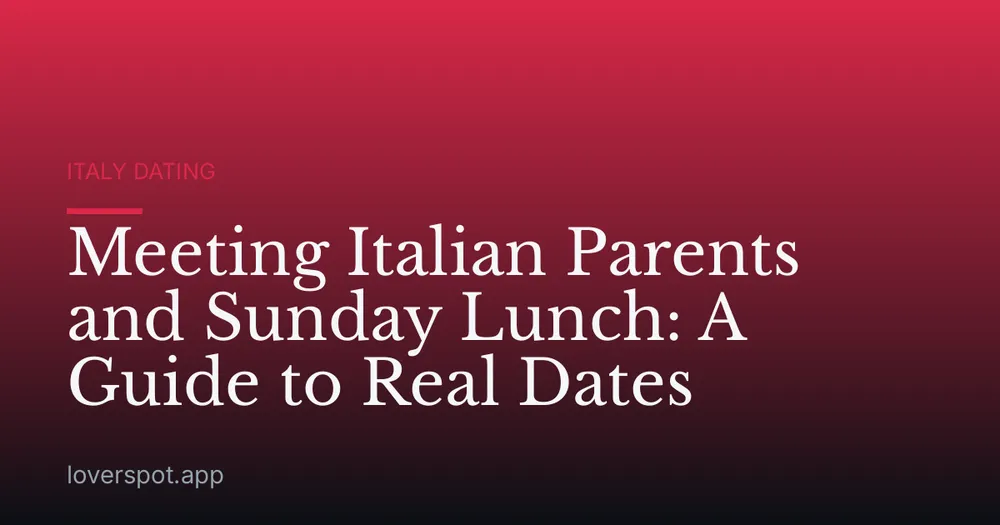 Meeting Italian Parents and Sunday Lunch: A Guide to Real Dates