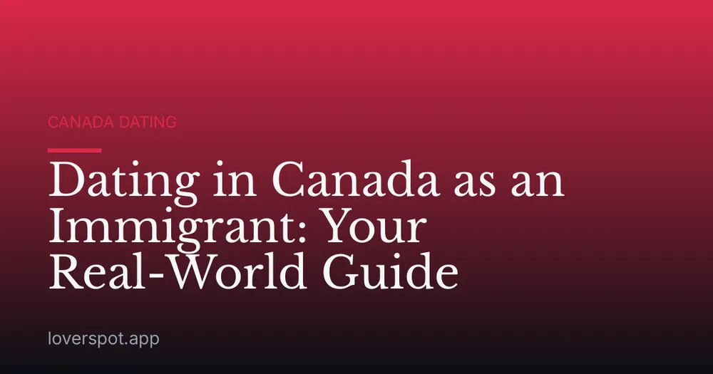 Dating in Canada as an Immigrant: Your Real-World Guide