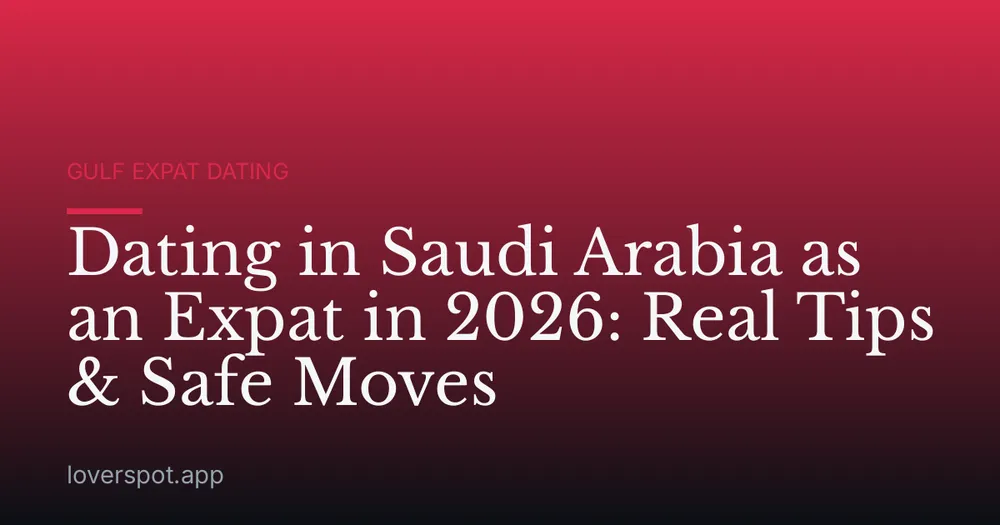 Dating in Saudi Arabia as an Expat in 2026: Real Tips & Safe Moves