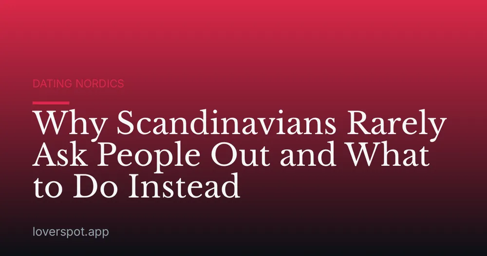 Why Scandinavians Rarely Ask People Out and What to Do Instead