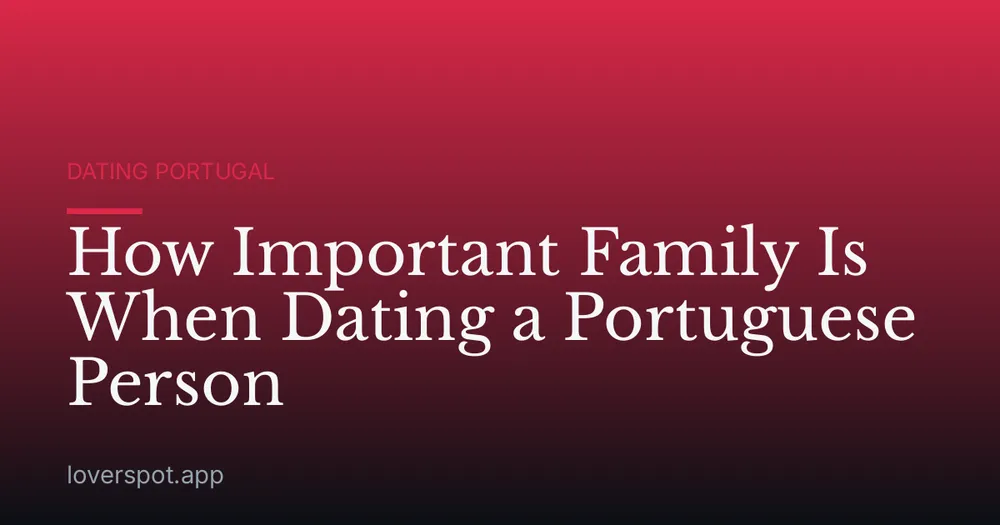 How Important Family Is When Dating a Portuguese Person