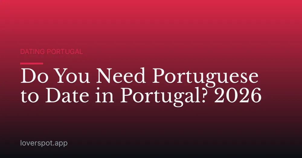 Do You Need Portuguese to Date in Portugal? 2026
