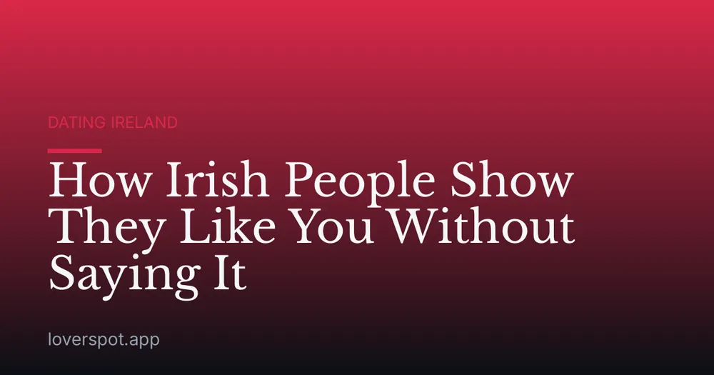 How Irish People Show They Like You Without Saying It