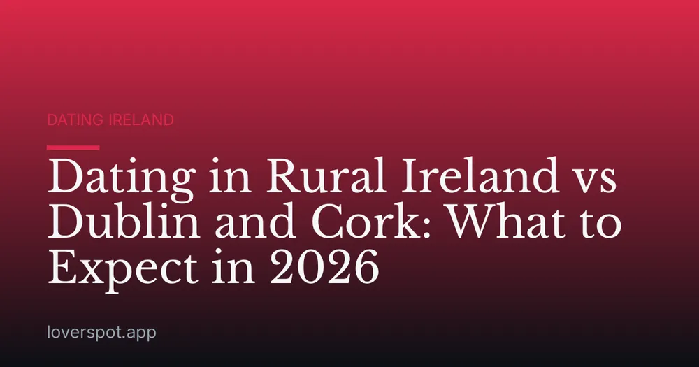 Dating in Rural Ireland vs Dublin and Cork: What to Expect in 2026