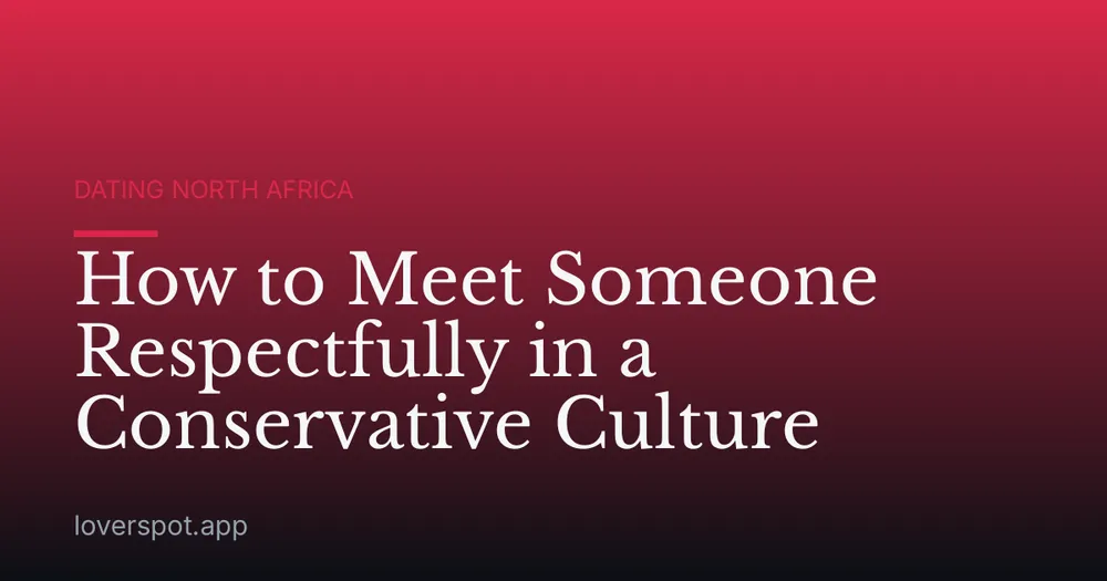 How to Meet Someone Respectfully in a Conservative Culture