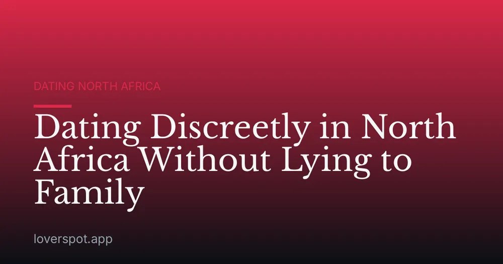 Dating Discreetly in North Africa Without Lying to Family