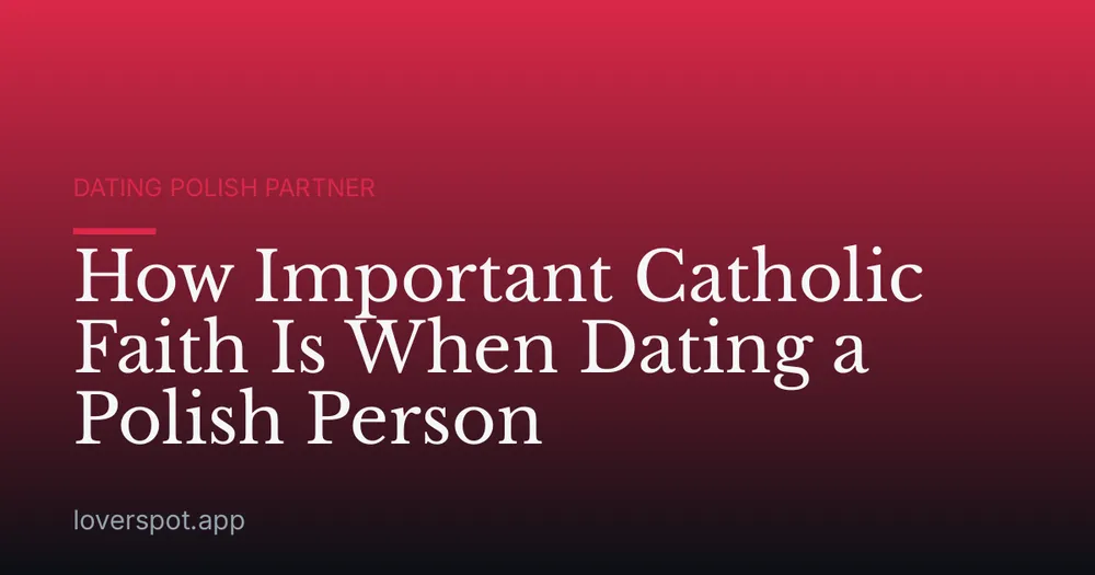 How Important Catholic Faith Is When Dating a Polish Person