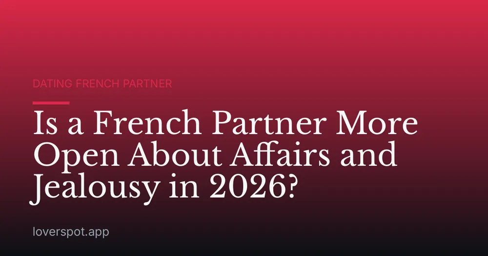 Is a French Partner More Open About Affairs and Jealousy in 2026?