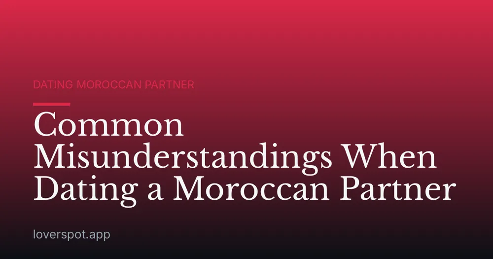 Common Misunderstandings When Dating a Moroccan Partner