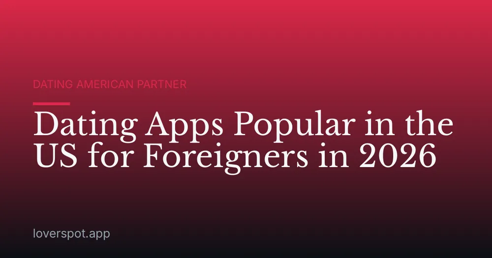 Dating Apps Popular in the US for Foreigners in 2026