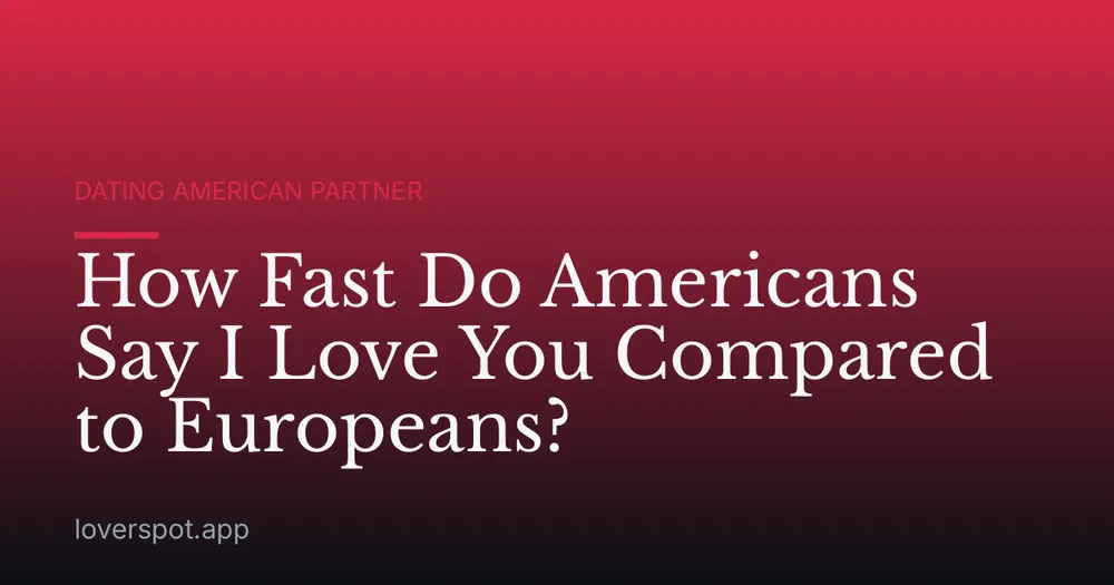 How Fast Do Americans Say I Love You Compared to Europeans?
