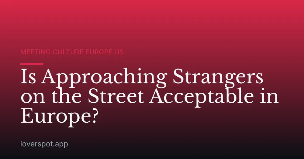 Is Approaching Strangers on the Street Acceptable in Europe?