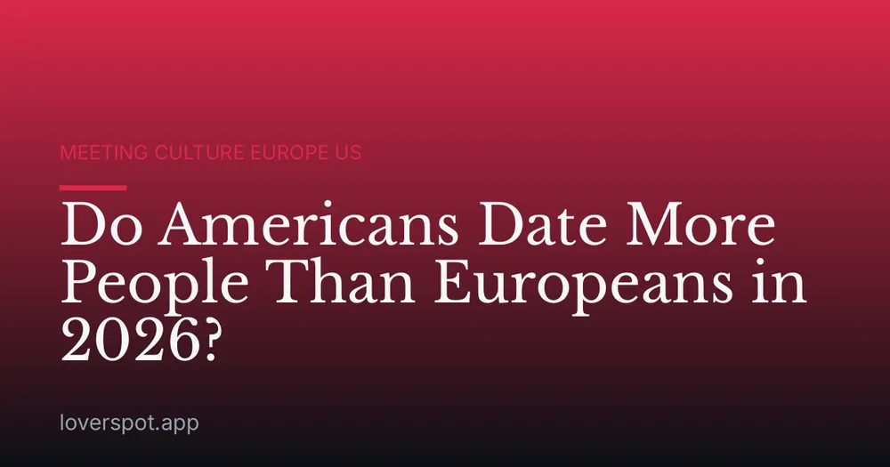 Do Americans Date More People Than Europeans in 2026?