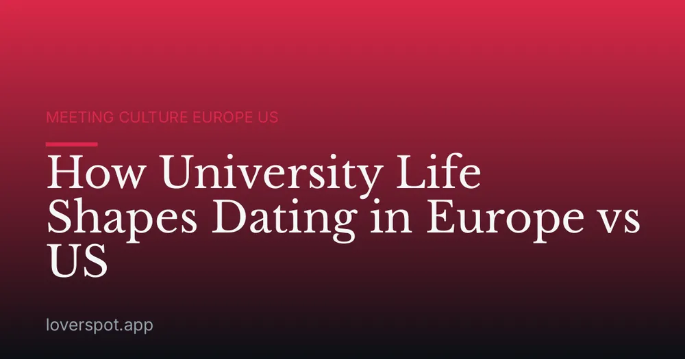 How University Life Shapes Dating in Europe vs US
