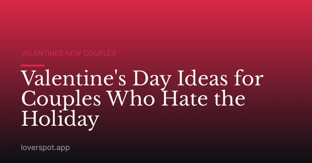 Valentine's Day Ideas for Couples Who Hate the Holiday