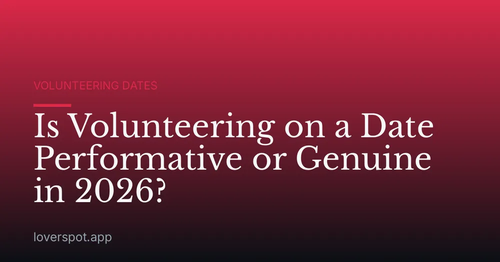 Is Volunteering on a Date Performative or Genuine in 2026?