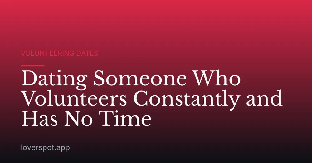 Dating Someone Who Volunteers Constantly and Has No Time