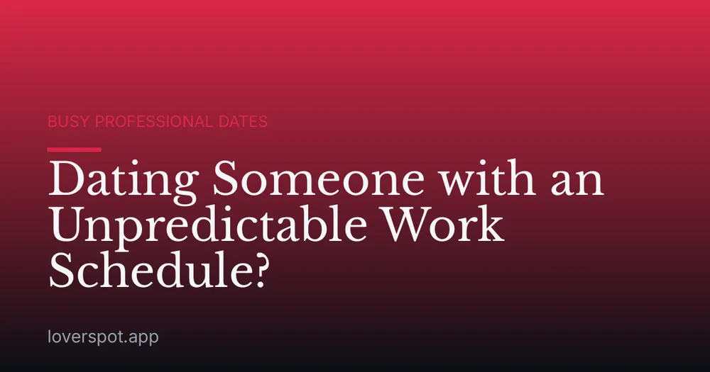 Dating Someone with an Unpredictable Work Schedule?