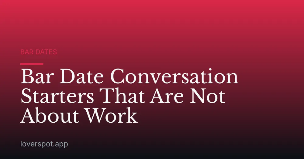 Bar Date Conversation Starters That Are Not About Work