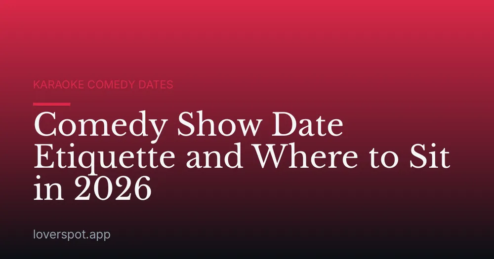 Comedy Show Date Etiquette and Where to Sit in 2026