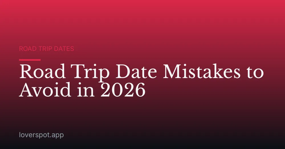 Road Trip Date Mistakes to Avoid in 2026