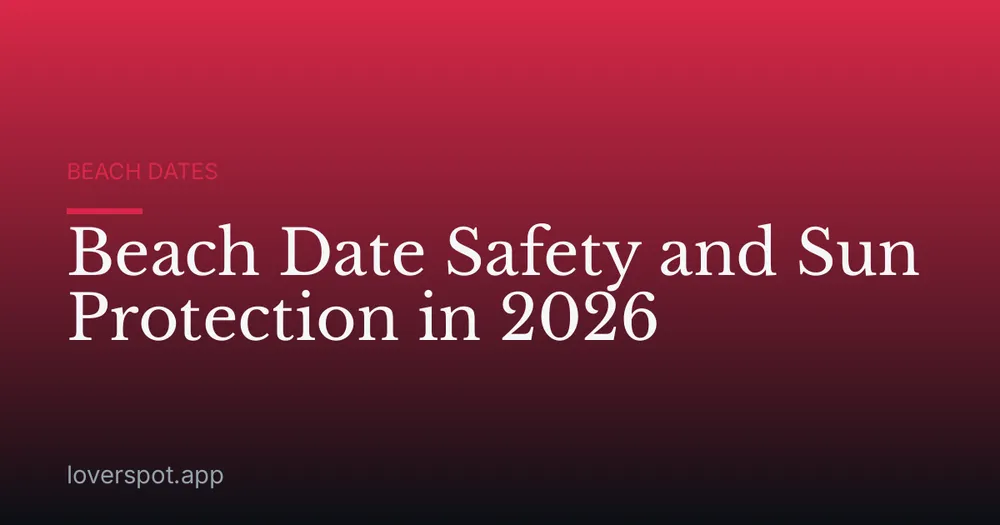 Beach Date Safety and Sun Protection in 2026