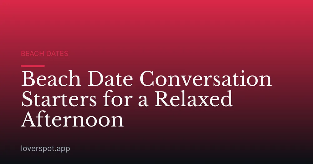 Beach Date Conversation Starters for a Relaxed Afternoon