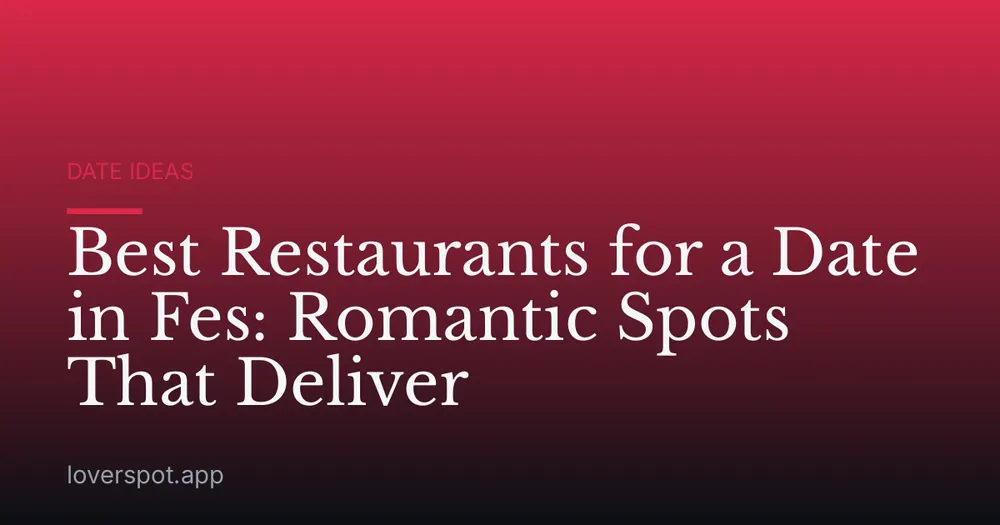 Best Restaurants for a Date in Fes: Romantic Spots That Deliver