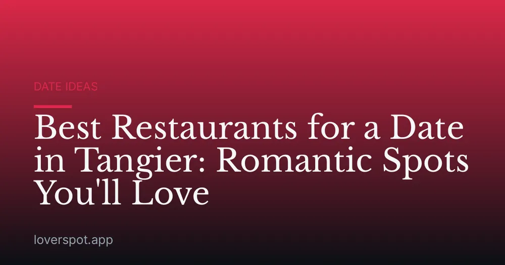 Best Restaurants for a Date in Tangier: Romantic Spots You'll Love