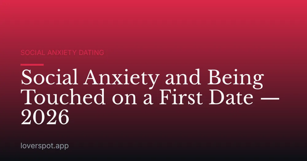 Social Anxiety and Being Touched on a First Date — 2026