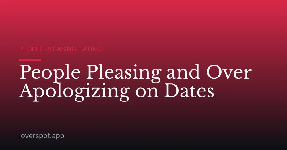 People Pleasing and Over Apologizing on Dates