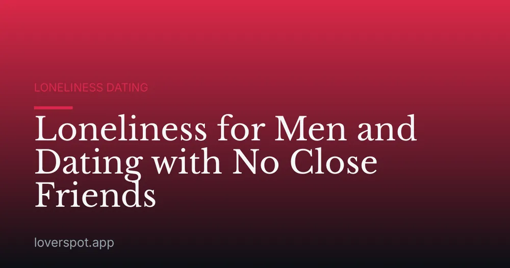 Loneliness for Men and Dating with No Close Friends