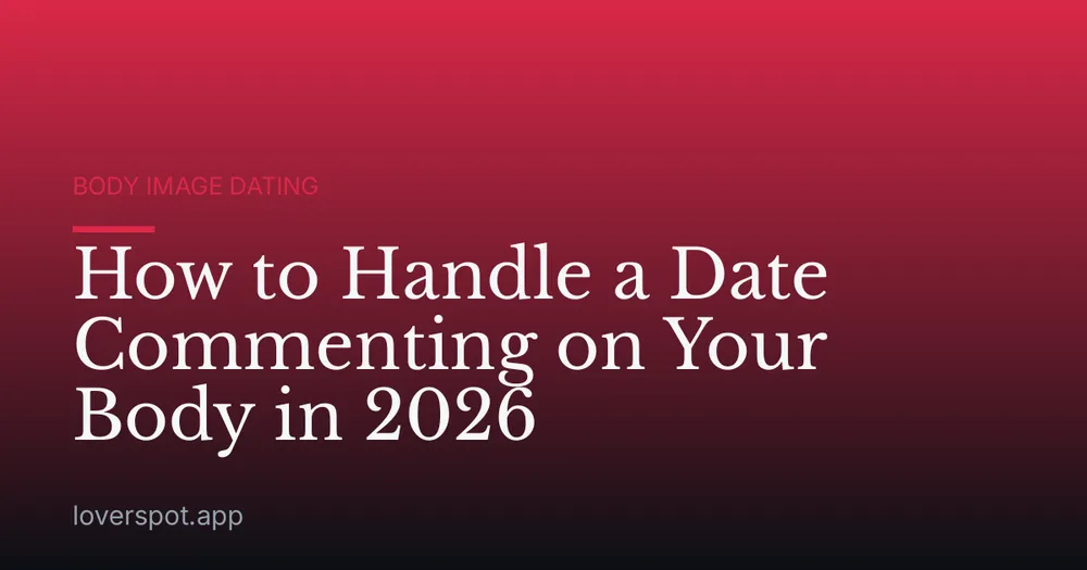 How to Handle a Date Commenting on Your Body in 2026