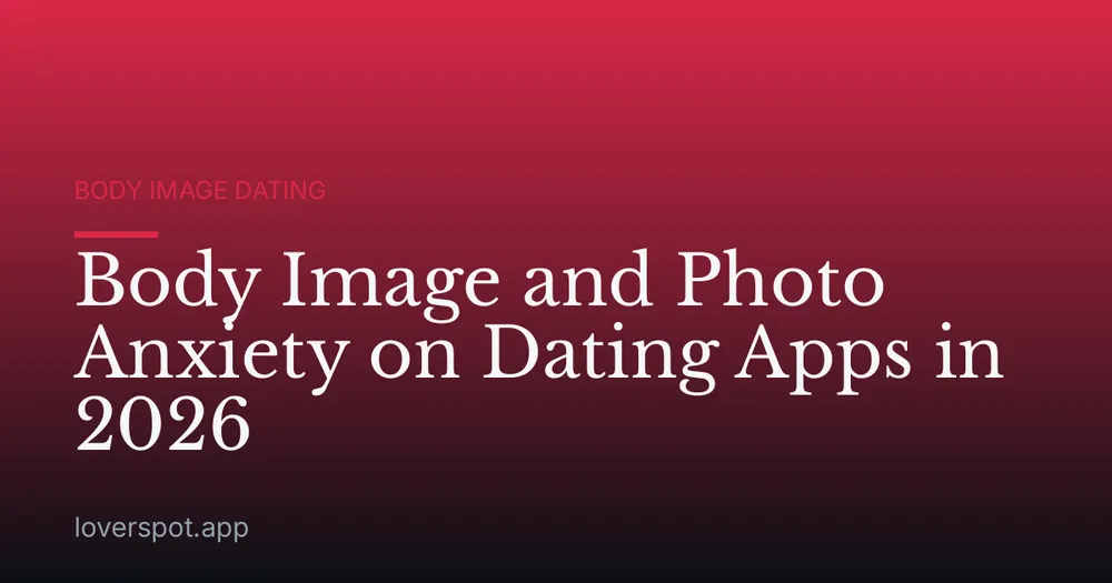 Body Image and Photo Anxiety on Dating Apps in 2026