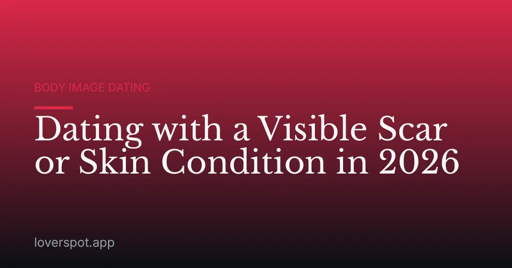 Dating with a Visible Scar or Skin Condition in 2026