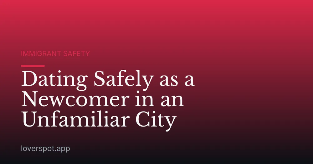 Dating Safely as a Newcomer in an Unfamiliar City
