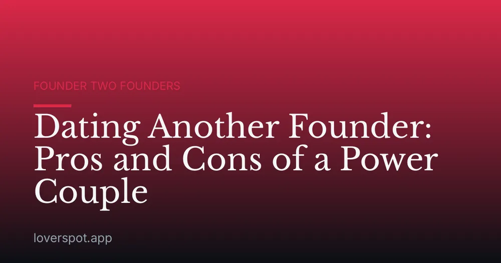 Dating Another Founder: Pros and Cons of a Power Couple