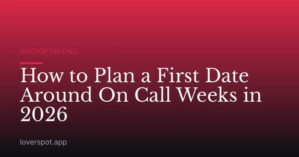 How to Plan a First Date Around On Call Weeks in 2026