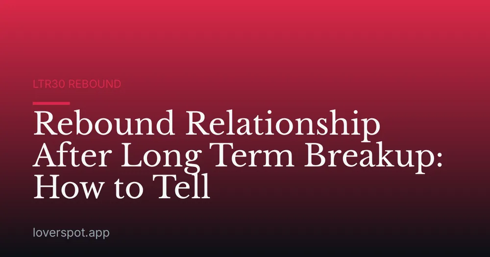 Rebound Relationship After Long Term Breakup: How to Tell