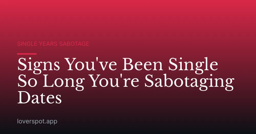 Signs You've Been Single So Long You're Sabotaging Dates