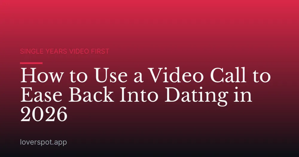 How to Use a Video Call to Ease Back Into Dating in 2026