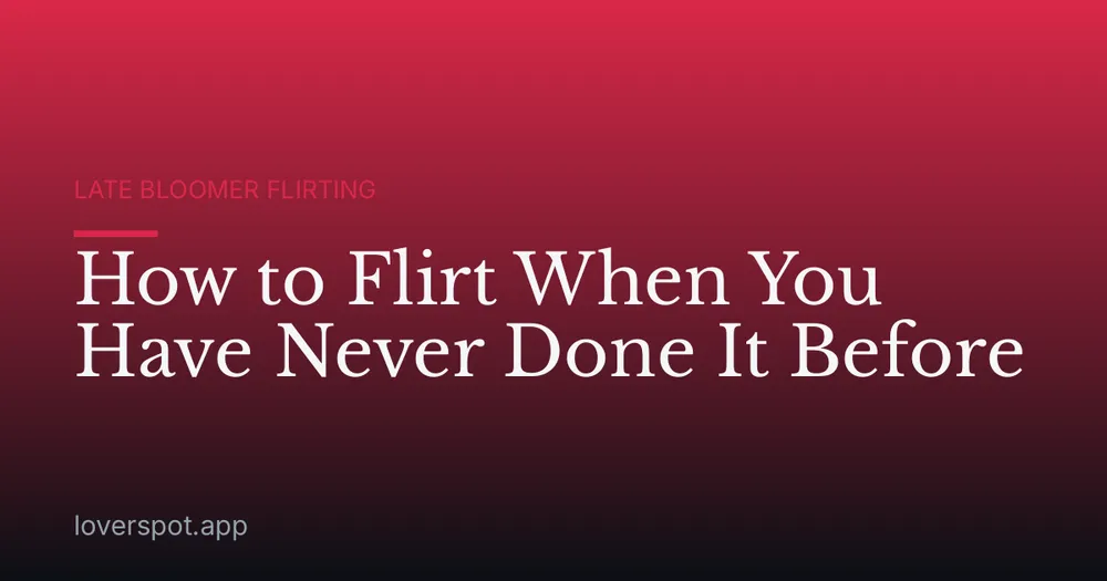 How to Flirt When You Have Never Done It Before