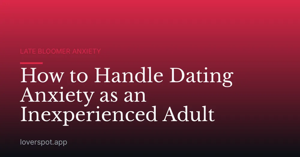 How to Handle Dating Anxiety as an Inexperienced Adult