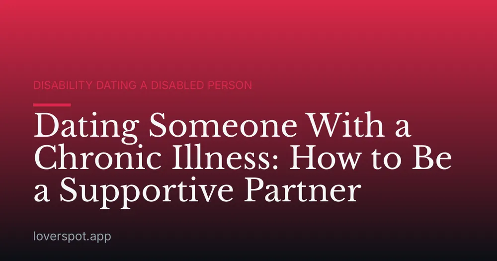 Dating Someone With a Chronic Illness: How to Be a Supportive Partner