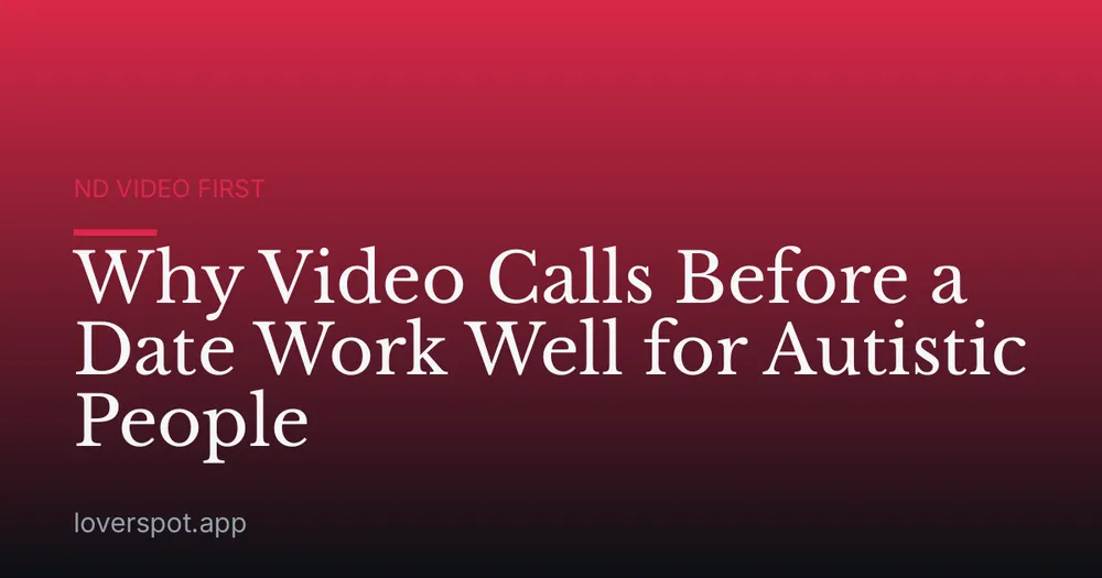 Why Video Calls Before a Date Work Well for Autistic People